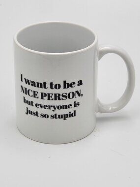 White Ceramic Mug With Black Text - "I Want To Be A Nice Person But Everyone Is